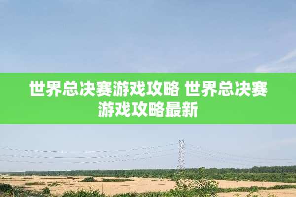 世界总决赛游戏攻略 世界总决赛游戏攻略最新