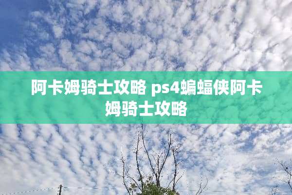 阿卡姆骑士攻略 ps4蝙蝠侠阿卡姆骑士攻略