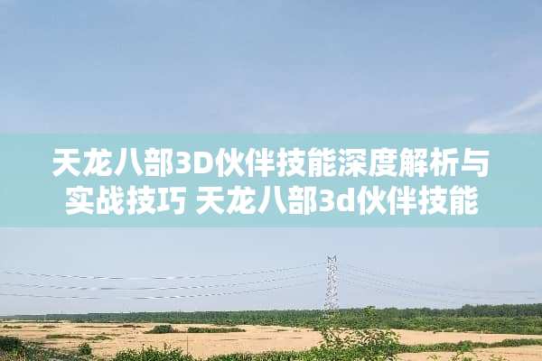 天龙八部3D伙伴技能深度解析与实战技巧 天龙八部3d伙伴技能