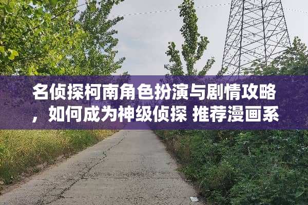 名侦探柯南角色扮演与剧情攻略，如何成为神级侦探 推荐漫画系统游戏攻略