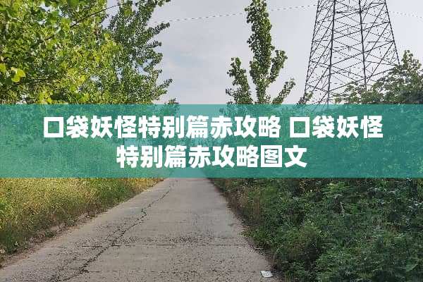 口袋妖怪特别篇赤攻略 口袋妖怪特别篇赤攻略图文