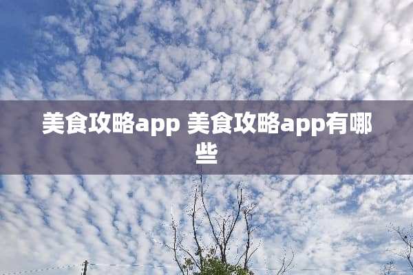 美食攻略app 美食攻略app有哪些