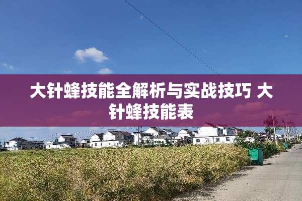 大针蜂技能全解析与实战技巧 大针蜂技能表