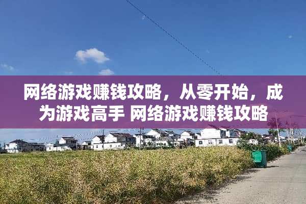 网络游戏赚钱攻略，从零开始，成为游戏高手 网络游戏赚钱攻略
