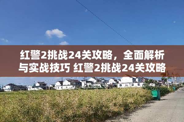 红警2挑战24关攻略，全面解析与实战技巧 红警2挑战24关攻略