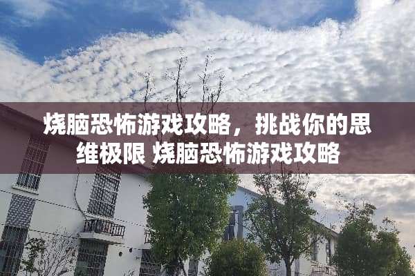烧脑恐怖游戏攻略，挑战你的思维极限 烧脑恐怖游戏攻略