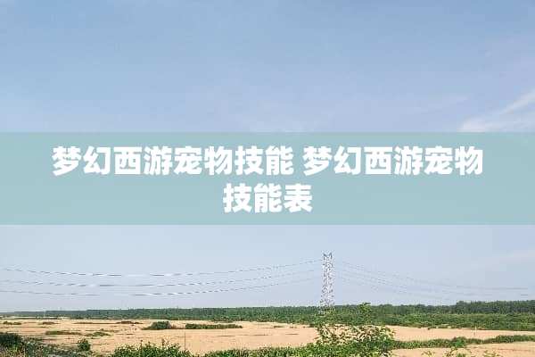 梦幻西游宠物技能 梦幻西游宠物技能表