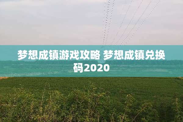 梦想成镇游戏攻略 梦想成镇兑换码2020