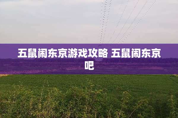 五鼠闹东京游戏攻略 五鼠闹东京吧