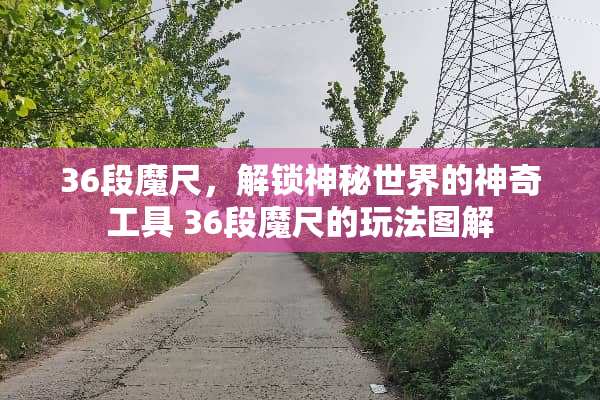 36段魔尺，解锁神秘世界的神奇工具 36段魔尺的玩法图解