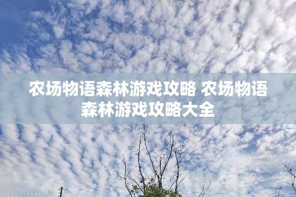 农场物语森林游戏攻略 农场物语森林游戏攻略大全