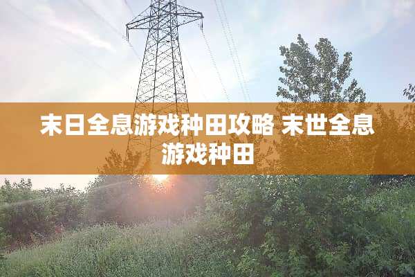 末日全息游戏种田攻略 末世全息游戏种田