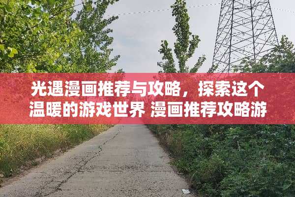 光遇漫画推荐与攻略，探索这个温暖的游戏世界 漫画推荐攻略游戏光遇
