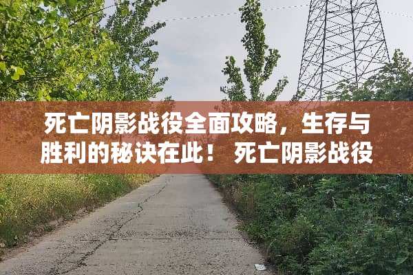 死亡阴影战役全面攻略，生存与胜利的秘诀在此！ 死亡阴影战役攻略