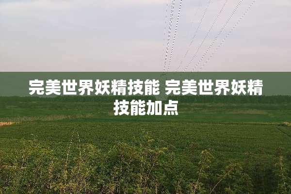 完美世界妖精技能 完美世界妖精技能加点