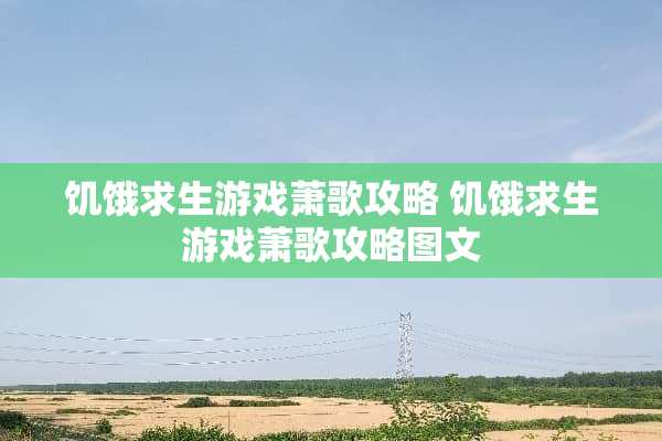 饥饿求生游戏萧歌攻略 饥饿求生游戏萧歌攻略图文