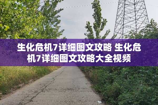 生化危机7详细图文攻略 生化危机7详细图文攻略大全视频