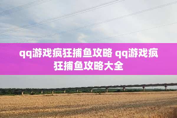 qq游戏疯狂捕鱼攻略 qq游戏疯狂捕鱼攻略大全