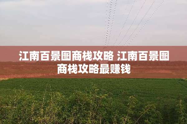 江南百景图商栈攻略 江南百景图商栈攻略最赚钱