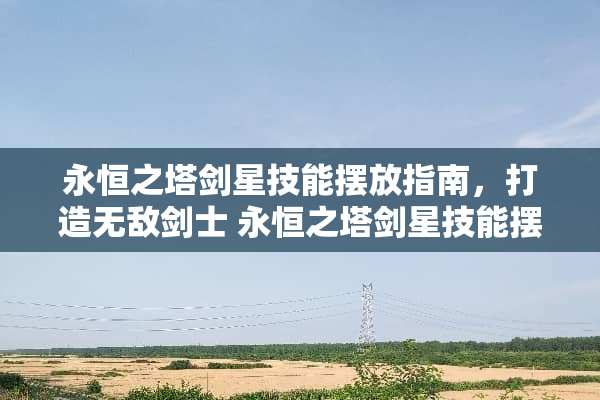 永恒之塔剑星技能摆放指南，打造无敌剑士 永恒之塔剑星技能摆放