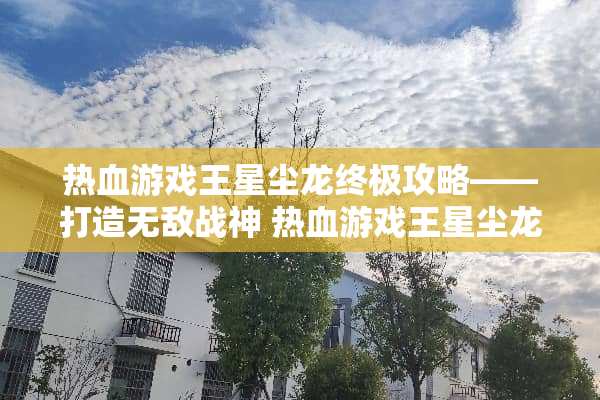 热血游戏王星尘龙终极攻略——打造无敌战神 热血游戏王星尘龙攻略