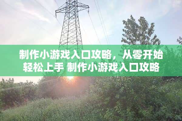 制作小游戏入口攻略，从零开始轻松上手 制作小游戏入口攻略