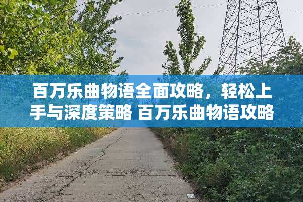 百万乐曲物语全面攻略，轻松上手与深度策略 百万乐曲物语攻略