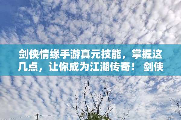 剑侠情缘手游真元技能，掌握这几点，让你成为江湖传奇！ 剑侠情缘手游真元技能