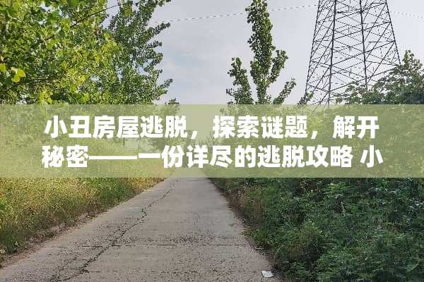 小丑房屋逃脱，探索谜题，解开秘密——一份详尽的逃脱攻略 小丑房屋逃脱攻略游戏