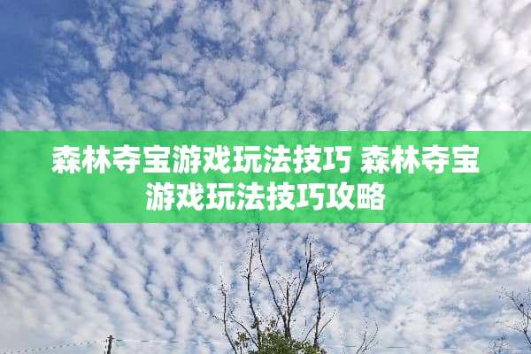 森林夺宝游戏玩法技巧 森林夺宝游戏玩法技巧攻略