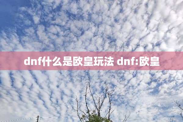 dnf什么是欧皇玩法 dnf:欧皇