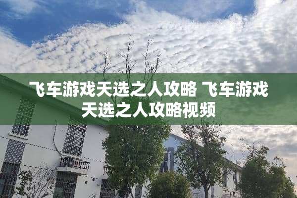 飞车游戏天选之人攻略 飞车游戏天选之人攻略视频