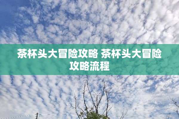 茶杯头大冒险攻略 茶杯头大冒险攻略流程