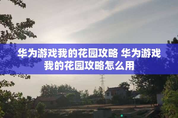 华为游戏我的花园攻略 华为游戏我的花园攻略怎么用