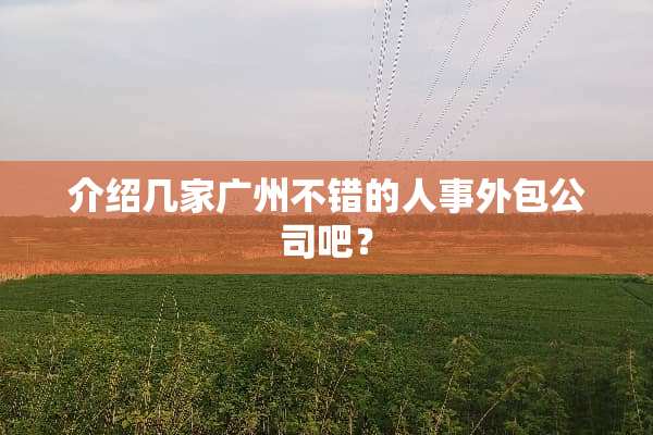 介绍几家广州不错的人事外包公司吧？