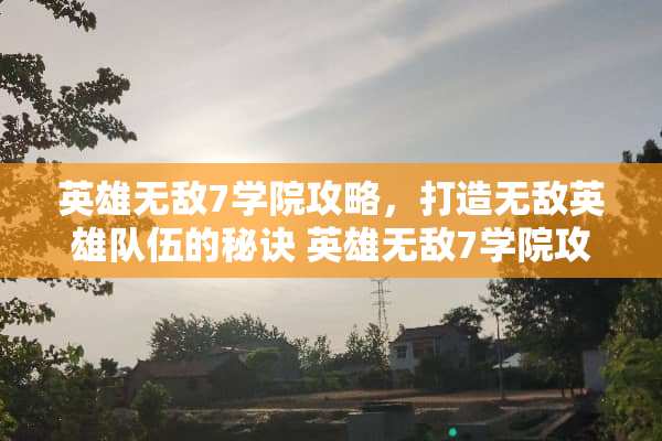英雄无敌7学院攻略，打造无敌英雄队伍的秘诀 英雄无敌7学院攻略