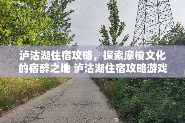 泸沽湖住宿攻略，探索摩梭文化的宿醉之地 泸沽湖住宿攻略游戏