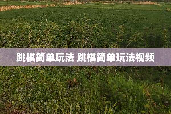 跳棋简单玩法 跳棋简单玩法视频