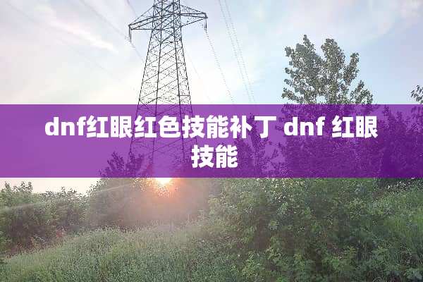 dnf红眼红色技能补丁 dnf 红眼 技能