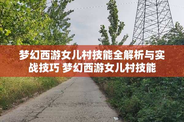 梦幻西游女儿村技能全解析与实战技巧 梦幻西游女儿村技能