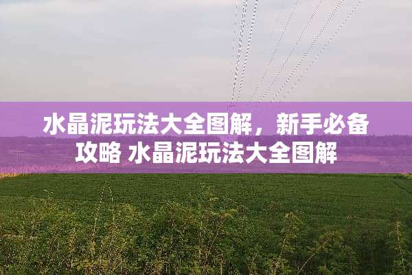 水晶泥玩法大全图解，新手必备攻略 水晶泥玩法大全图解
