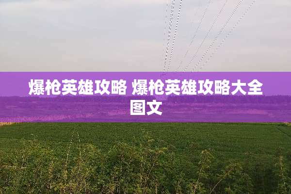 爆*英雄攻略 爆*英雄攻略大全图文