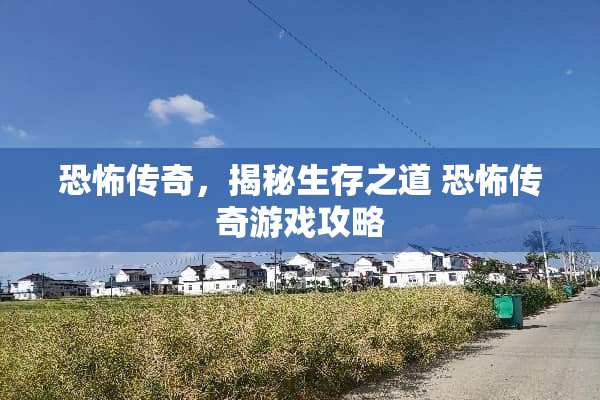 恐怖传奇，揭秘生存之道 恐怖传奇游戏攻略