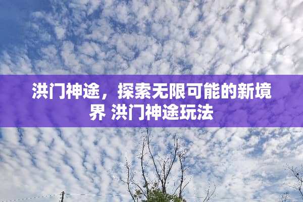洪门神途，探索无限可能的新境界 洪门神途玩法