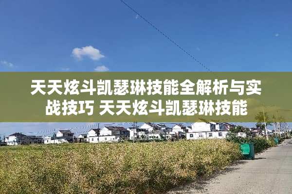 天天炫斗凯瑟琳技能全解析与实战技巧 天天炫斗凯瑟琳技能