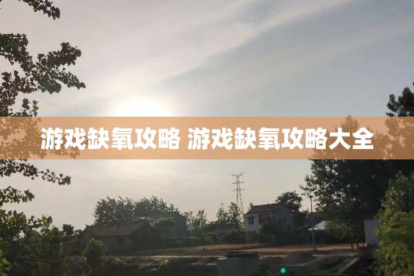 游戏缺氧攻略 游戏缺氧攻略大全