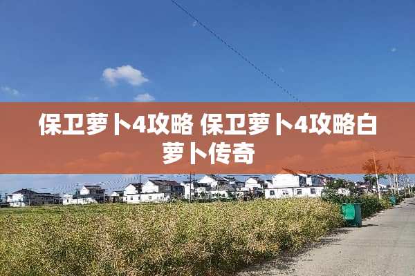 保卫萝卜4攻略 保卫萝卜4攻略白萝卜传奇