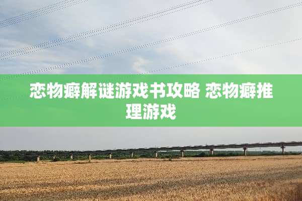 恋物癖解谜游戏书攻略 恋物癖推理游戏