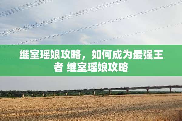 继室瑶娘攻略，如何成为最强王者 继室瑶娘攻略
