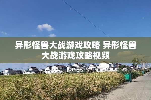 异形怪兽大战游戏攻略 异形怪兽大战游戏攻略视频